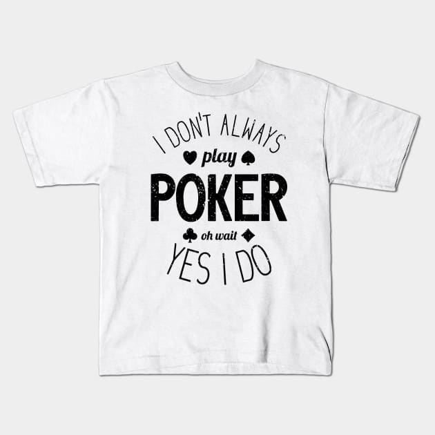 I Don't Always Play Poker - 8 Kids T-Shirt by NeverDrewBefore